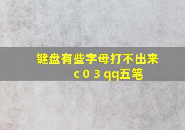 键盘有些字母打不出来 c 0 3 qq五笔